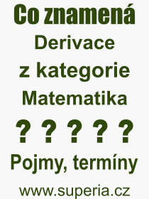 Co je to Derivace? Význam slova, termín, Výraz, termín, definice slova Derivace. Co znamená odborný pojem Derivace z kategorie Matematika?