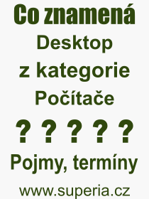 Co je to Desktop? Význam slova, termín, Definice odborného termínu, slova Desktop. Co znamená pojem Desktop z kategorie Počítače?