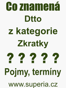 Co je to Dtto? Význam slova, termín, Odborný termín, výraz, slovo Dtto. Co znamená pojem Dtto z kategorie Zkratky?