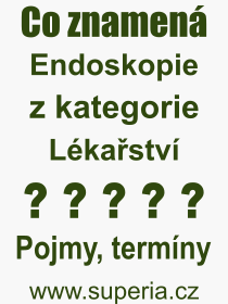 Co je to Endoskopie? Vznam slova, termn, Odborn vraz, definice slova Endoskopie. Co znamen slovo Endoskopie z kategorie Lkastv?