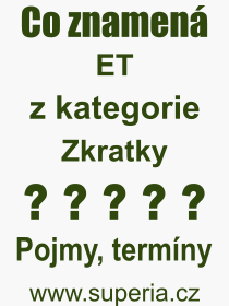 Co je to ET? Význam slova, termín, Definice výrazu, termínu ET. Co znamená odborný pojem ET z kategorie Zkratky?