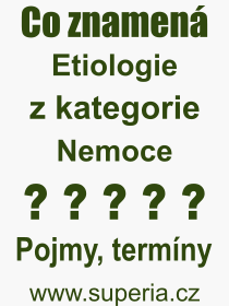 Co je to Etiologie? Význam slova, termín, Výraz, termín, definice slova Etiologie. Co znamená odborný pojem Etiologie z kategorie Nemoce?
