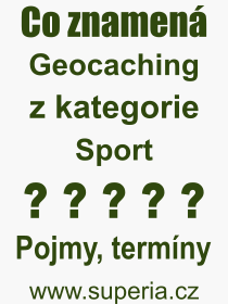 Co je to Geocaching? Vznam slova, termn, Vraz, termn, definice slova Geocaching. Co znamen odborn pojem Geocaching z kategorie Sport?