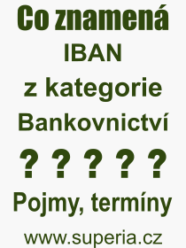 Co je to IBAN? Vznam slova, termn, Vraz, termn, definice slova IBAN. Co znamen odborn pojem IBAN z kategorie Bankovnictv?