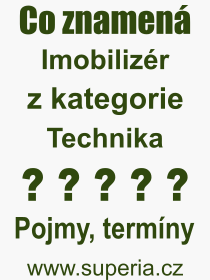 Co je to Imobilizr? Vznam slova, termn, Odborn termn, vraz, slovo Imobilizr. Co znamen pojem Imobilizr z kategorie Technika?