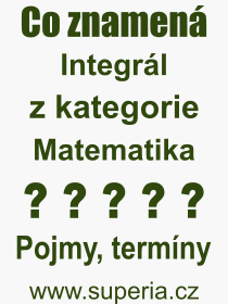 Co je to Integrl? Vznam slova, termn, Vraz, termn, definice slova Integrl. Co znamen odborn pojem Integrl z kategorie Matematika?
