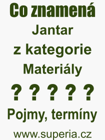 Co je to Jantar? Význam slova, termín, Výraz, termín, definice slova Jantar. Co znamená odborný pojem Jantar z kategorie Materiály?
