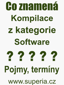Co je to Kompilace? Vznam slova, termn, Definice vrazu Kompilace. Co znamen odborn pojem Kompilace z kategorie Software?