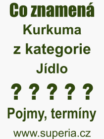 Co je to Kurkuma? Vznam slova, termn, Definice vrazu, termnu Kurkuma. Co znamen odborn pojem Kurkuma z kategorie Jdlo?
