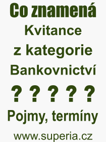 Co je to Kvitance? Vznam slova, termn, Definice vrazu Kvitance. Co znamen odborn pojem Kvitance z kategorie Bankovnictv?