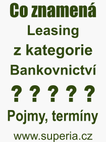 Co je to Leasing? Význam slova, termín, Definice výrazu, termínu Leasing. Co znamená odborný pojem Leasing z kategorie Bankovnictví?