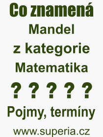 Co je to Mandel? Význam slova, termín, Výraz, termín, definice slova Mandel. Co znamená odborný pojem Mandel z kategorie Matematika?