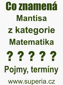 Co je to Mantisa? Význam slova, termín, Výraz, termín, definice slova Mantisa. Co znamená odborný pojem Mantisa z kategorie Matematika?