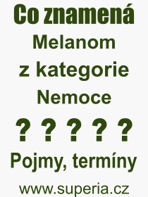 Co je to Melanom? Vznam slova, termn, Definice vrazu Melanom. Co znamen odborn pojem Melanom z kategorie Nemoce?