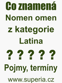 Co je to Nomen omen? Význam slova, termín, Odborný výraz, definice slova Nomen omen. Co znamená slovo Nomen omen z kategorie Latina?