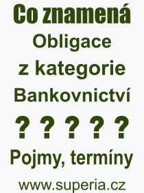 Co je to Obligace? Vznam slova, termn, Definice vrazu, termnu Obligace. Co znamen odborn pojem Obligace z kategorie Bankovnictv?