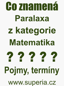 Co je to Paralaxa? Vznam slova, termn, Odborn termn, vraz, slovo Paralaxa. Co znamen pojem Paralaxa z kategorie Matematika?