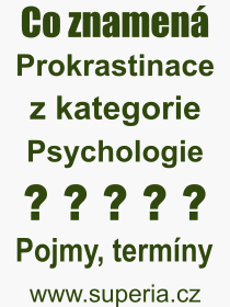 Co je to Prokrastinace? Vznam slova, termn, Definice vrazu, termnu Prokrastinace. Co znamen odborn pojem Prokrastinace z kategorie Psychologie?