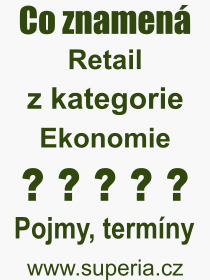 Co je to Retail? Význam slova, termín, Odborný termín, výraz, slovo Retail. Co znamená pojem Retail z kategorie Ekonomie?