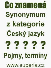 Co je to Synonymum? Vznam slova, termn, Definice odbornho termnu, slova Synonymum. Co znamen pojem Synonymum z kategorie esk jazyk?