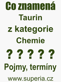 Co je to Taurin? Vznam slova, termn, Odborn vraz, definice slova Taurin. Co znamen pojem Taurin z kategorie Chemie?