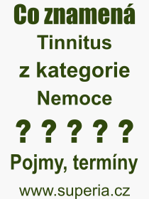 Co je to Tinnitus? Význam slova, termín, Definice výrazu, termínu Tinnitus. Co znamená odborný pojem Tinnitus z kategorie Nemoce?
