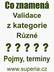 Co je to Validace? Vznam slova, termn, Odborn vraz, definice slova Validace. Co znamen pojem Validace z kategorie Rzn?