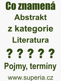 Co je to Abstrakt? Vznam slova, termn, Vraz, termn, definice slova Abstrakt. Co znamen odborn pojem Abstrakt z kategorie Literatura?