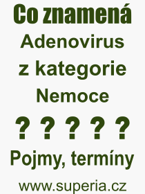 Co je to Adenovirus? Vznam slova, termn, Definice vrazu Adenovirus. Co znamen odborn pojem Adenovirus z kategorie Nemoce?