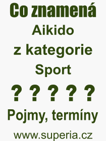 Co je to Aikido? Význam slova, termín, Odborný výraz, definice slova Aikido. Co znamená pojem Aikido z kategorie Sport?