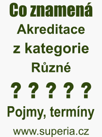 Co je to Akreditace? Vznam slova, termn, Odborn vraz, definice slova Akreditace. Co znamen pojem Akreditace z kategorie Rzn?