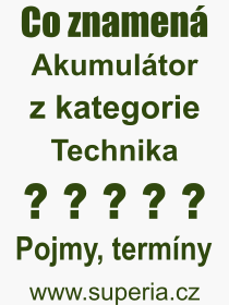 Co je to Akumulátor? Význam slova, termín, Odborný termín, výraz, slovo Akumulátor. Co znamená pojem Akumulátor z kategorie Technika?