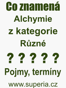 Co je to Alchymie? Význam slova, termín, Definice výrazu Alchymie. Co znamená odborný pojem Alchymie z kategorie Různé?