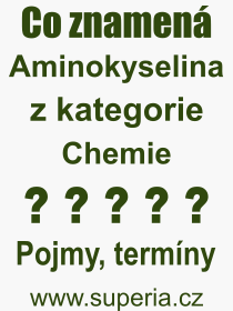 Co je to Aminokyselina? Význam slova, termín, Výraz, termín, definice slova Aminokyselina. Co znamená odborný pojem Aminokyselina z kategorie Chemie?
