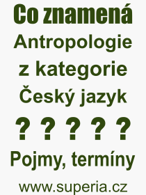 Co je to Antropologie? Vznam slova, termn, Definice odbornho termnu, slova Antropologie. Co znamen pojem Antropologie z kategorie esk jazyk?