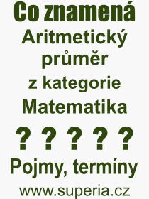 Co je to Aritmetick prmr? Vznam slova, termn, Definice odbornho termnu, slova Aritmetick prmr. Co znamen pojem Aritmetick prmr z kategorie Matematika?