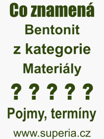Co je to Bentonit? Vznam slova, termn, Vraz, termn, definice slova Bentonit. Co znamen odborn pojem Bentonit z kategorie Materily?