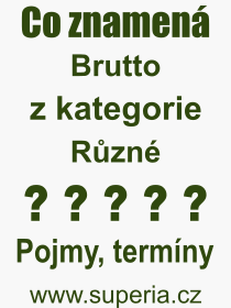 Co je to Brutto? Vznam slova, termn, Definice odbornho termnu, slova Brutto. Co znamen pojem Brutto z kategorie Rzn?