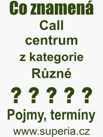Co je to Call centrum? Vznam slova, termn, Vraz, termn, definice slova Call centrum. Co znamen odborn pojem Call centrum z kategorie Rzn?