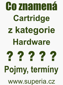 Co je to Cartridge? Vznam slova, termn, Definice vrazu Cartridge. Co znamen odborn pojem Cartridge z kategorie Hardware?