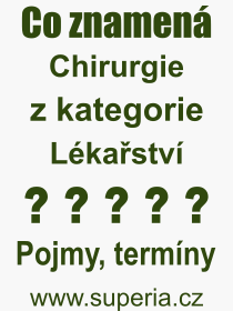 Co je to Chirurgie? Vznam slova, termn, Odborn vraz, definice slova Chirurgie. Co znamen slovo Chirurgie z kategorie Lkastv?