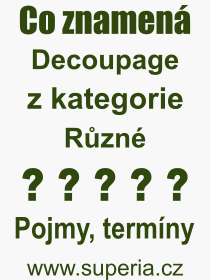 Co je to Decoupage? Vznam slova, termn, Odborn vraz, definice slova Decoupage. Co znamen pojem Decoupage z kategorie Rzn?