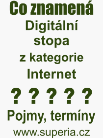 Co je to Digitální stopa? Význam slova, termín, Výraz, termín, definice slova Digitální stopa. Co znamená odborný pojem Digitální stopa z kategorie Internet?