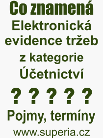 Co je to Elektronická evidence tržeb? Význam slova, termín, Výraz, termín, definice slova Elektronická evidence tržeb. Co znamená odborný pojem Elektronická evidence tržeb z kategorie Účetnictví?