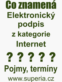 Co je to Elektronický podpis? Význam slova, termín, Výraz, termín, definice slova Elektronický podpis. Co znamená odborný pojem Elektronický podpis z kategorie Internet?