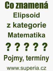 Co je to Elipsoid? Vznam slova, termn, Vraz, termn, definice slova Elipsoid. Co znamen odborn pojem Elipsoid z kategorie Matematika?