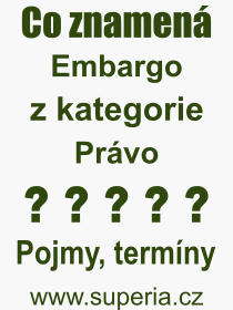 Co je to Embargo? Význam slova, termín, Výraz, termín, definice slova Embargo. Co znamená odborný pojem Embargo z kategorie Právo?