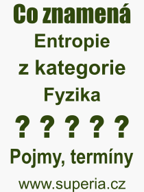 Co je to Entropie? Význam slova, termín, Definice výrazu, termínu Entropie. Co znamená odborný pojem Entropie z kategorie Fyzika?