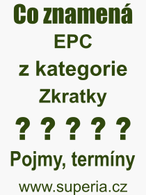 Co je to EPC? Vznam slova, termn, Definice vrazu, termnu EPC. Co znamen odborn pojem EPC z kategorie Zkratky?