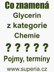 Co je to Glycerin? Význam slova, termín, Výraz, termín, definice slova Glycerin. Co znamená odborný pojem Glycerin z kategorie Chemie?